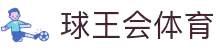 球王会|体育五大联赛最新战报网站